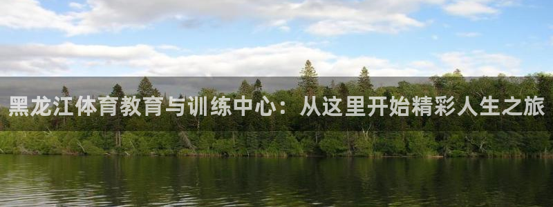JJB竞技宝官方正版app神州:黑龙江体育教育与训练中心:从