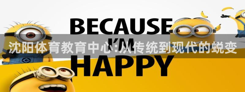 JJB竞技宝官网下载招商电话号码:沈阳体育教育中心:从传统到